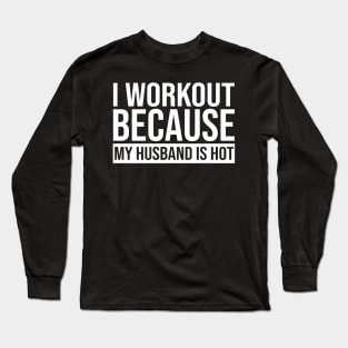 I Workout Because My Husband Is Hot Long Sleeve T-Shirt